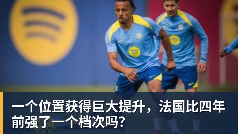 一个位置获得巨大提升，法国比四年前强了一个档次吗？ - 尊龙凯时 · 权威体育数据平台