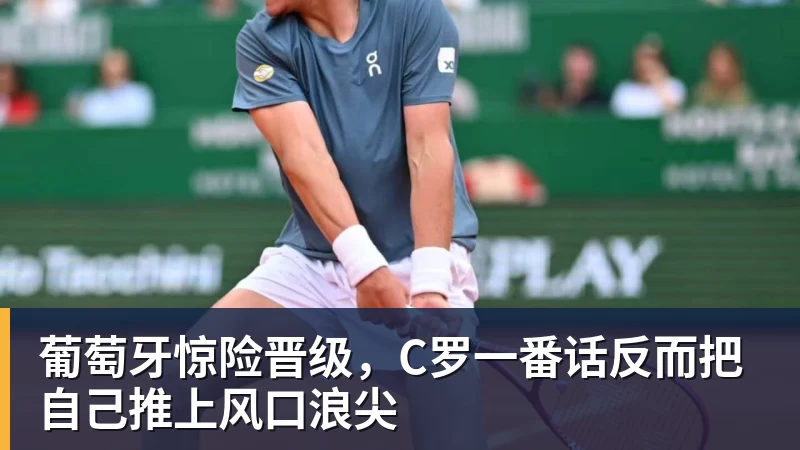 葡萄牙惊险晋级,C罗一番话反而把自己推上风口浪尖