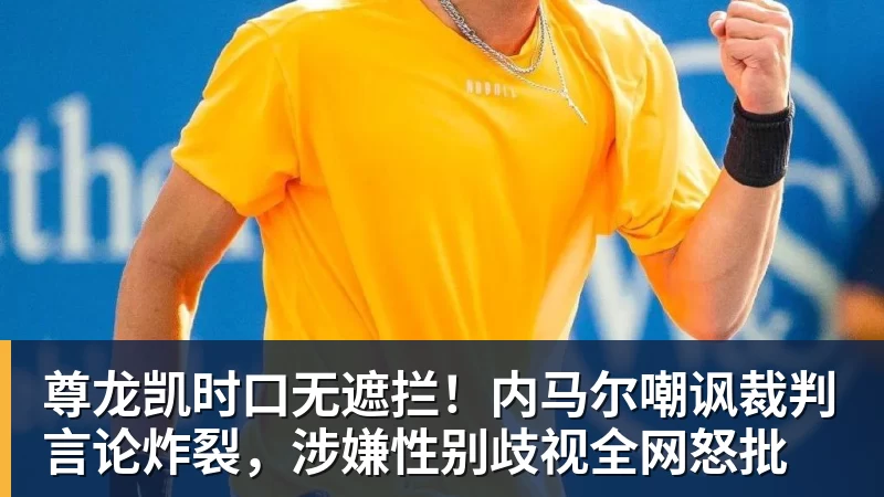 尊龙凯时口无遮拦！内马尔嘲讽裁判言论炸裂，涉嫌性别歧视全网怒批