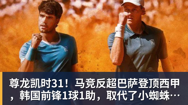 尊龙凯时31!马竞反超巴萨登顶西甲,韩国前锋1球1助,取代了小蜘蛛首发