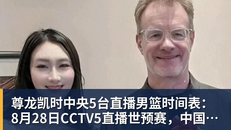 尊龙凯时中央5台直播男篮时间表：8月28日CCTV5直播世预赛，中国PK卡塔尔