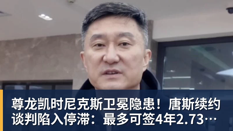 尊龙凯时尼克斯卫冕隐患！唐斯续约谈判陷入停滞：最多可签4年2.73亿美元