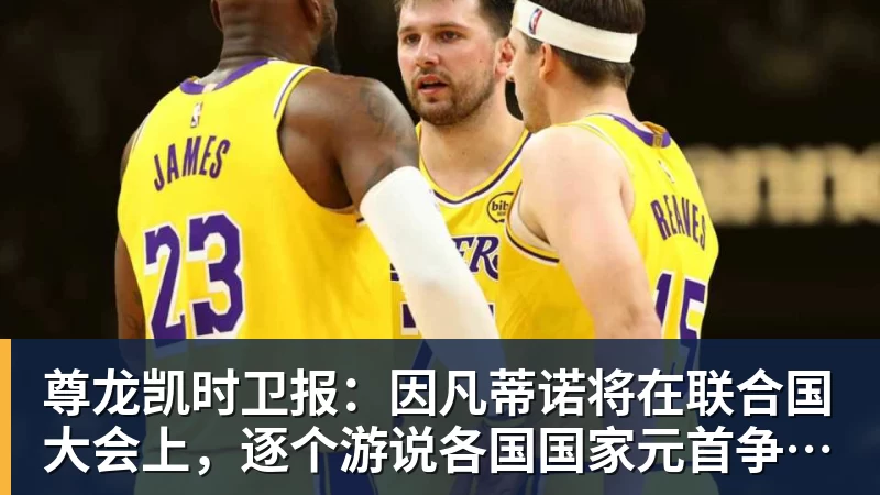 尊龙凯时卫报：因凡蒂诺将在联合国大会上，逐个游说各国国家元首争取支持