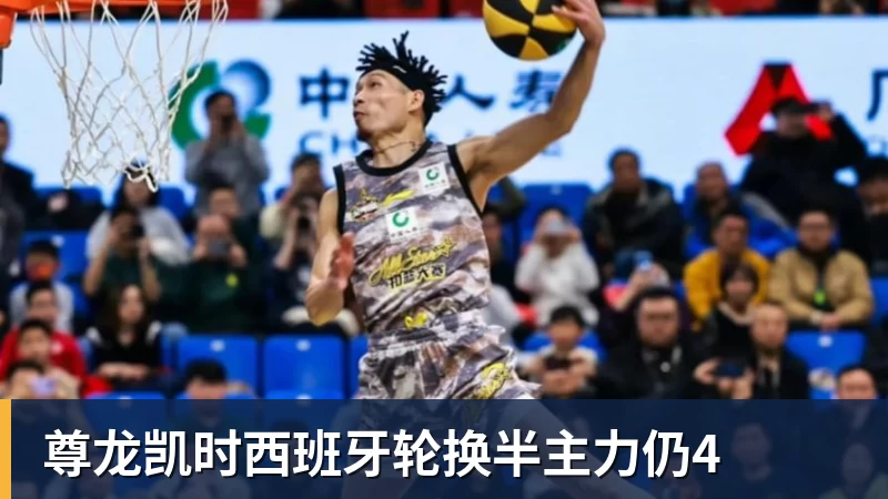 尊龙凯时西班牙轮换半主力仍4