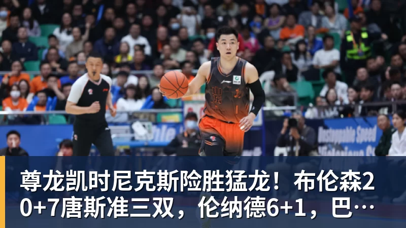 尊龙凯时尼克斯险胜猛龙！布伦森20+7唐斯准三双，伦纳德6+1，巴恩斯23+4