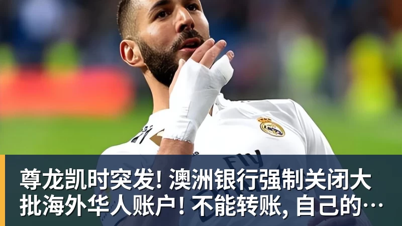 尊龙凯时突发! 澳洲银行强制关闭大批海外华人账户! 不能转账, 自己的钱也不能用